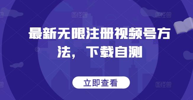 最新无限注册视频号方法，下载自测-俗人圈网创