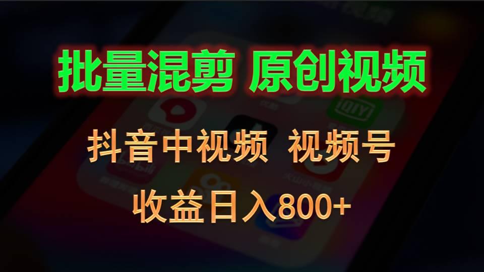 批量混剪生成原创视频，抖音中视频+视频号，收益日入800+-俗人圈网创