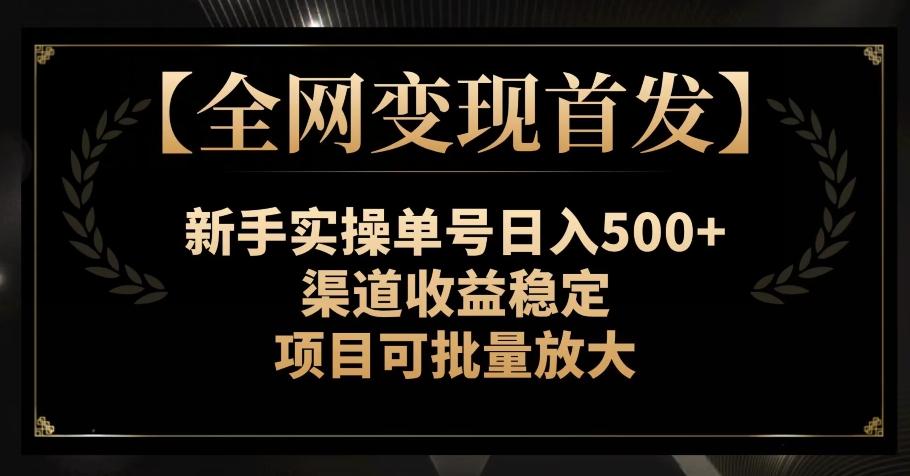 【全网变现首发】新手实操单号日入500+,渠道收益稳定,项目可批量放大【揭秘】-俗人圈网创
