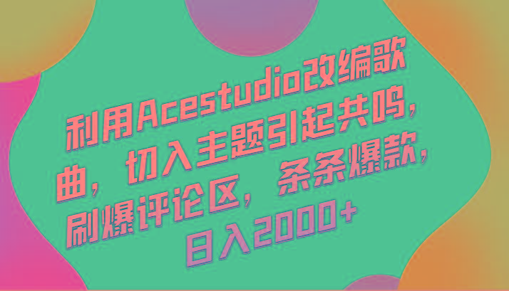 利用Acestudio改编歌曲,切入主题引起共鸣,刷爆评论区,条条爆款,日入2000+-俗人圈网创