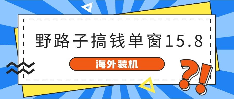 海外装机，野路子搞钱，单窗口15.8，亲测已变现10000+-俗人圈网创