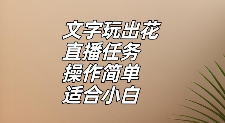 文字玩出花直播任务，把普通的文字玩出趣味，操作简单适合小白【揭秘】-俗人圈网创