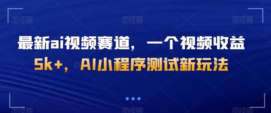 最新ai视频赛道，一个视频收益5k+，AI小程序测试新玩法-俗人圈网创