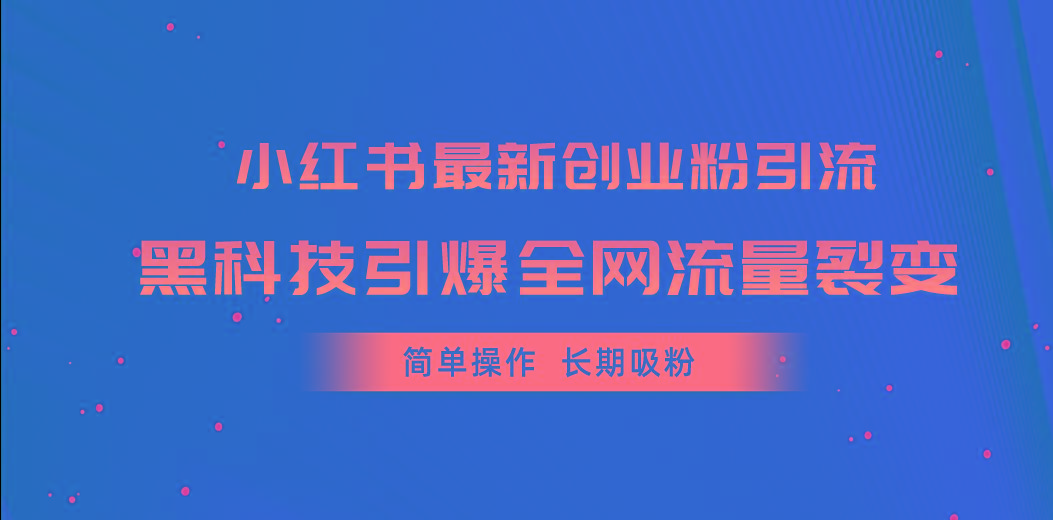 小红书最新创业粉引流，黑科技引爆全网流量裂变，简单操作长期吸粉-俗人圈网创