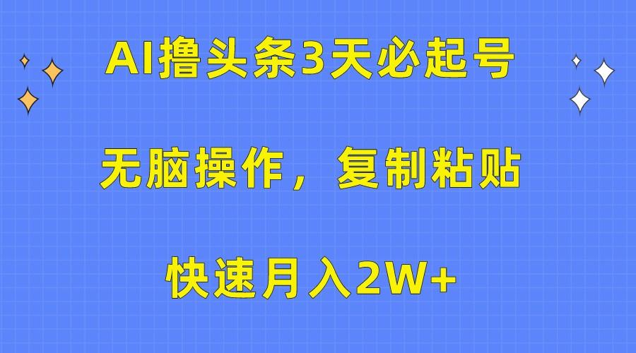 AI撸头条3天必起号,无脑操作3分钟1条,复制粘贴轻松月入2W+-俗人圈网创