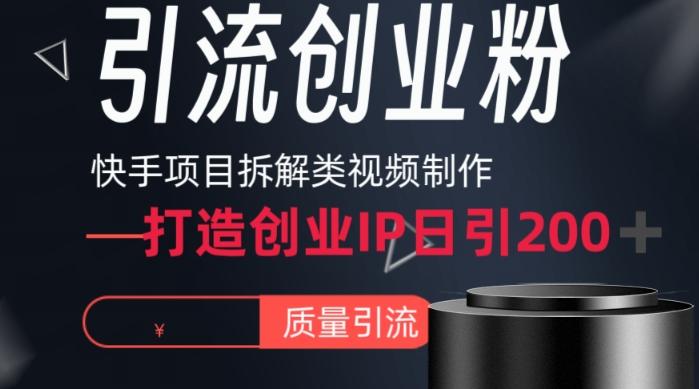 快手项目拆解类视频详细制作流程打造个人IP，单日引流200+高质量创业粉【揭秘】-俗人圈网创