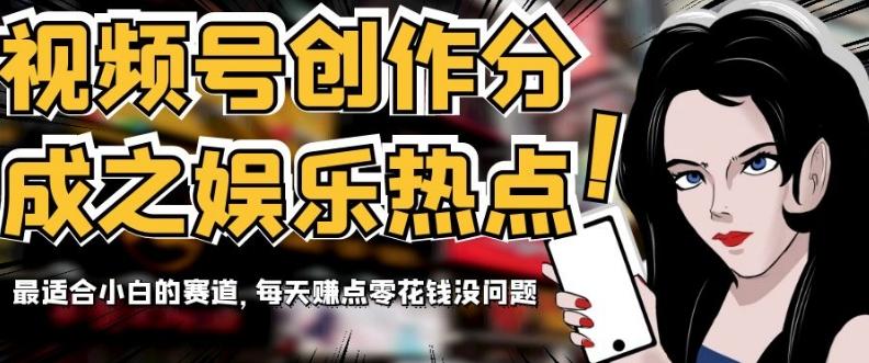 视频号创作分成之娱乐热点,最适合小白的赛道,每天赚点零花钱没问题【揭秘】-俗人圈网创