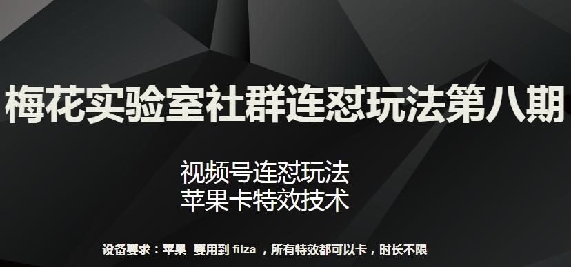 梅花实验室社群连怼玩法第八期，视频号连怼玩法 苹果卡特效技术【揭秘】-俗人圈网创