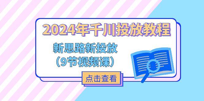 2024年千川投放教程，新思路+新投放(9节视频课-俗人圈网创