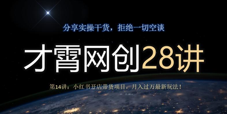 才霄网创28讲第14讲：小红书开店带货项目，月入过万最新玩法！-俗人圈网创