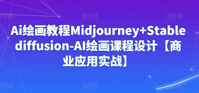 Ai绘画教程Midjourney+Stablediffusion-AI绘画课程设计【商业应用实战】-俗人圈网创