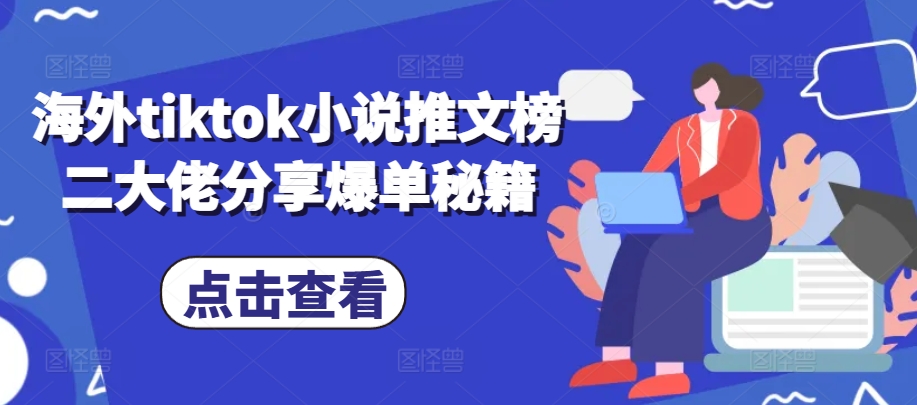 海外tiktok小说推文榜二大佬分享爆单秘籍-俗人圈网创