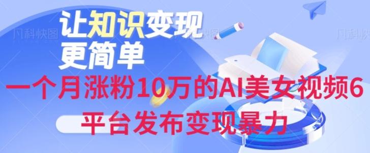 一个月涨粉10万的AI美女视频6平台发布变现暴力-俗人圈网创