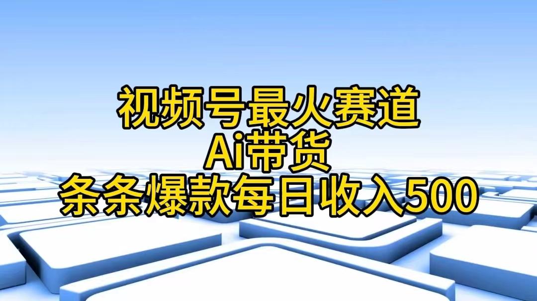 视频号最火赛道——Ai带货条条爆款每日收入500-俗人圈网创