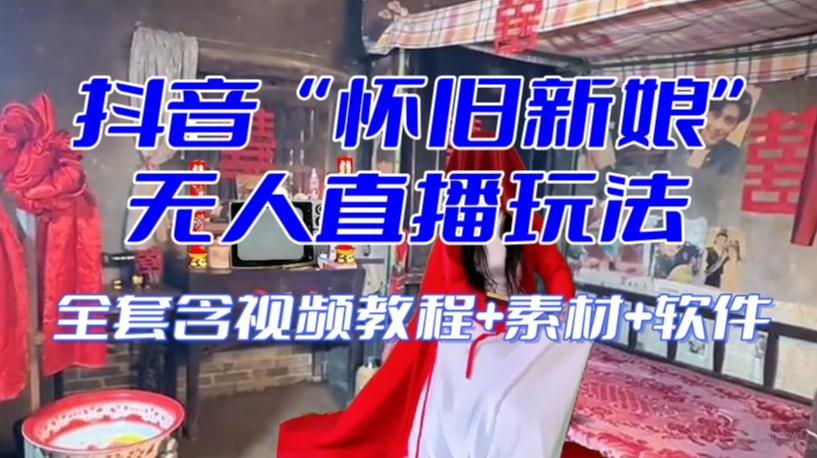 抖音最新最火【怀旧新娘】无人直播整蛊互动玩法（含全套开播教程+软件+视频素材+音效）-俗人圈网创