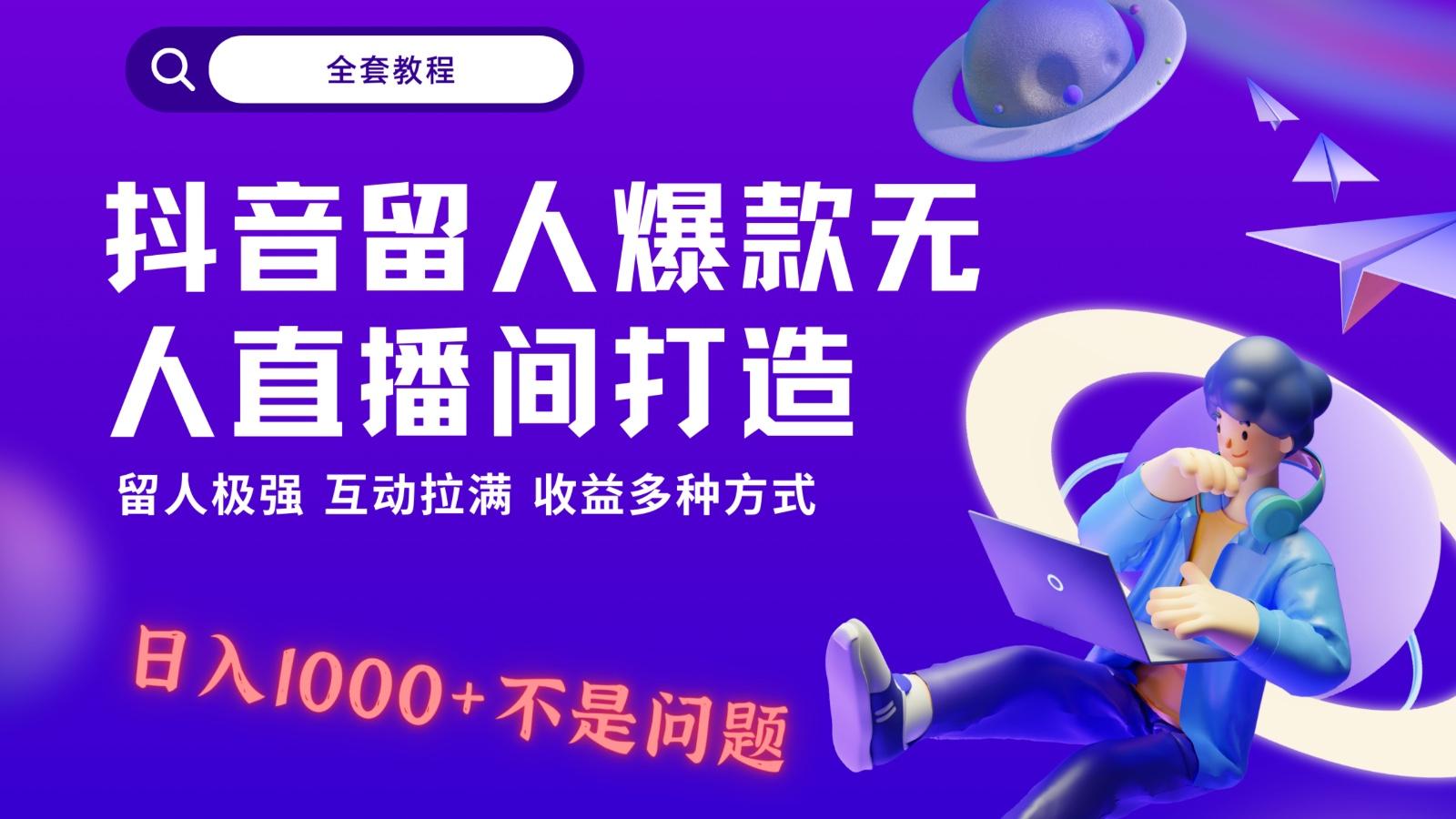 抖音留人超强无人直播间打造，解放双手，日入1k+简简单单、互动拉满！-俗人圈网创