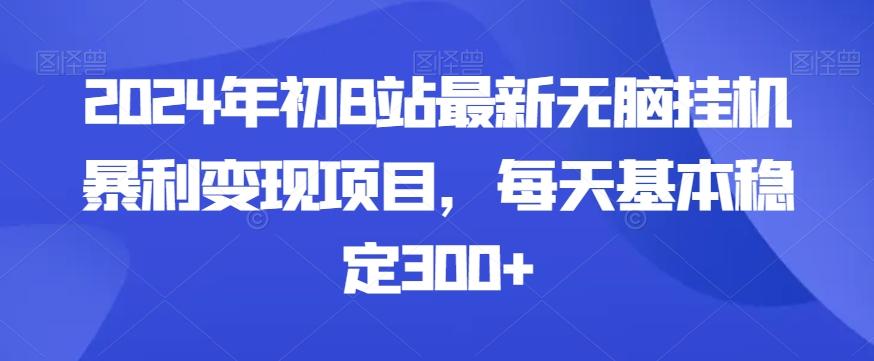 2024年初B站最新无脑挂机暴利变现项目,每天基本稳定300+-俗人圈网创