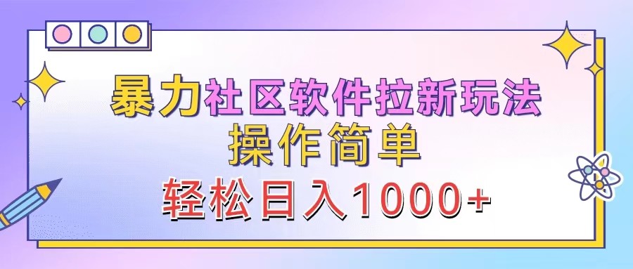 暴力社区软件拉新玩法,操作简单,轻松日入1000+-俗人圈网创