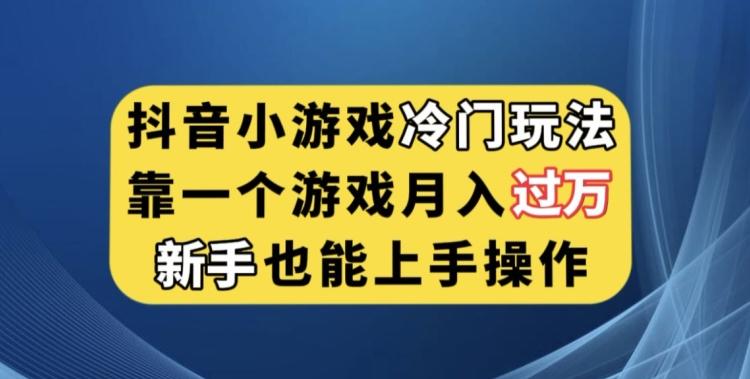 抖音小游戏冷门玩法,靠一个游戏月入过万,新手也能轻松上手【揭秘】-俗人圈网创