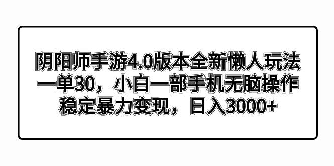 阴阳师手游4.0版本全新懒人玩法，一单30，小白一部手机无脑操作，稳定暴…-俗人圈网创