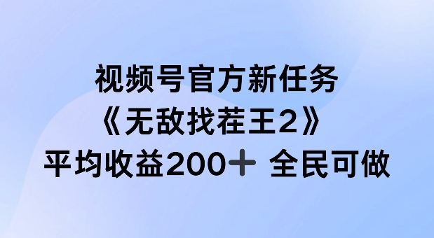 视频号官方新任务 ，无敌找茬王2， 单场收益200+全民可参与【揭秘】-俗人圈网创
