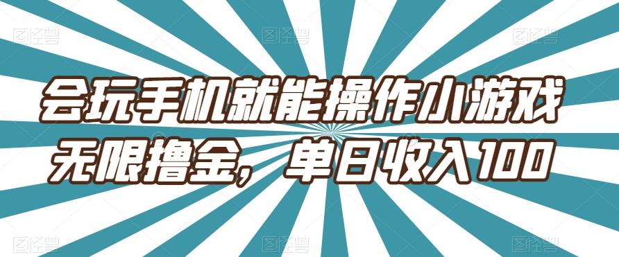 会玩手机就能操作小游戏无限撸金，单日收入100-俗人圈网创