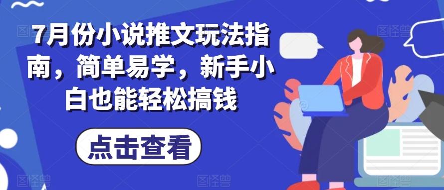 7月份小说推文玩法指南，简单易学，新手小白也能轻松搞钱-俗人圈网创