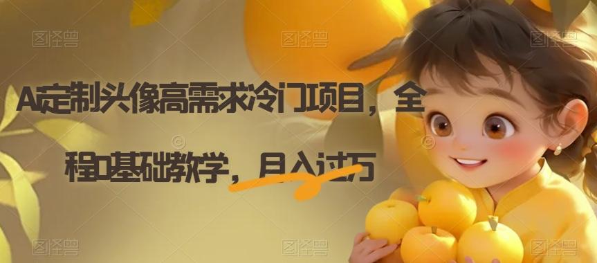 Ai定制头像高需求冷门项目，全程0基础教学，月入过万【揭秘】-俗人圈网创