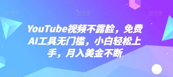 YouTube视频不露脸，免费AI工具无门槛，小白轻松上手，月入美金不断【揭秘】-俗人圈网创