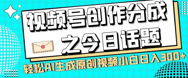 视频号创作分成之今日话题，两种方法，轻松AI生成原创视频，小白日入300+-俗人圈网创