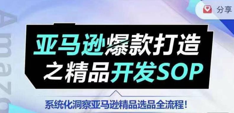 【训练营】亚马逊爆款打造之精品开发SOP，系统化洞察亚马逊精品选品全流程-俗人圈网创