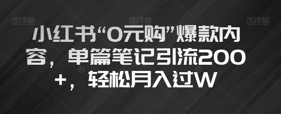 小红书“0元购”爆款内容，单篇笔记引流200+，轻松月入过W【揭秘】-俗人圈网创