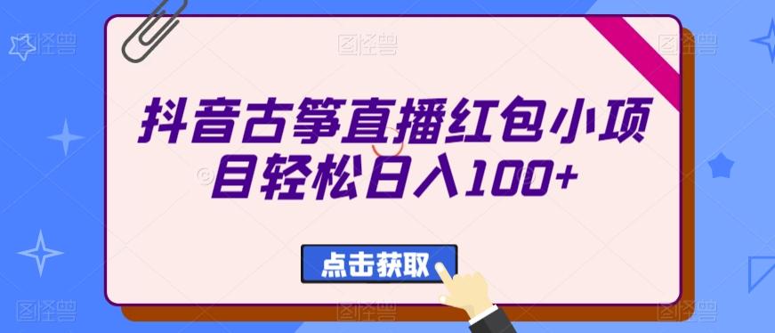 抖音古筝直播红包小项目轻松日入100+-俗人圈网创