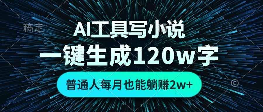 AI工具写小说,一键生成120万字,普通人每月也能躺赚2w+-俗人圈网创
