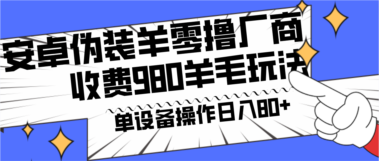 安卓伪装羊零撸厂商羊毛项目，单机日入80+，可矩阵，多劳多得，收费980项目直接公开-俗人圈网创