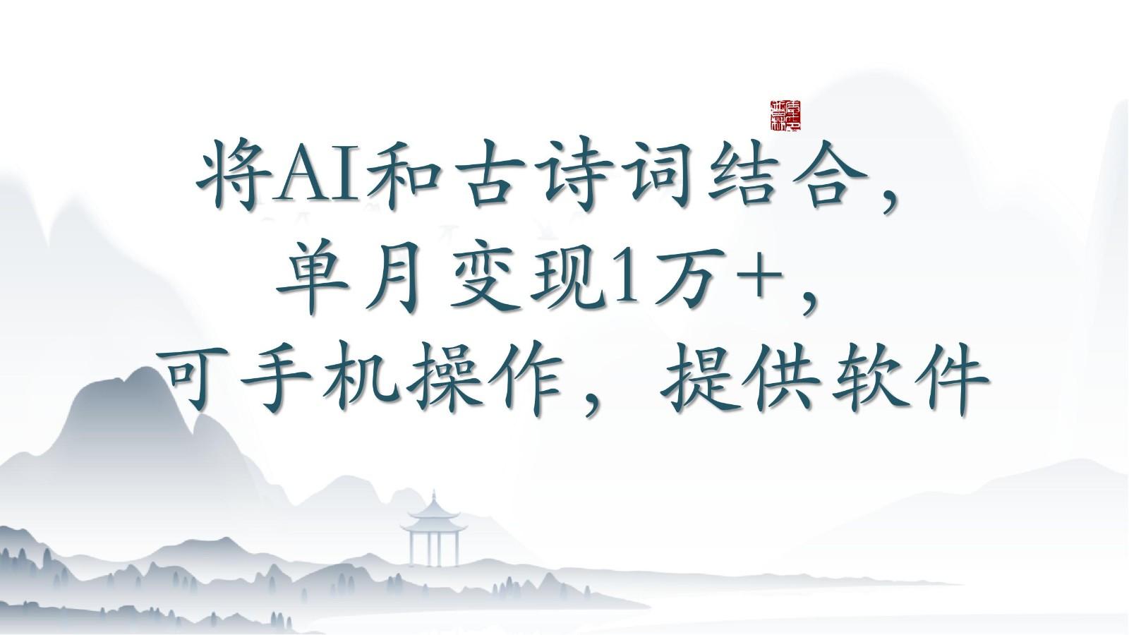 将AI和古诗词结合，单月变现1万+，可手机操作，附送软件-俗人圈网创