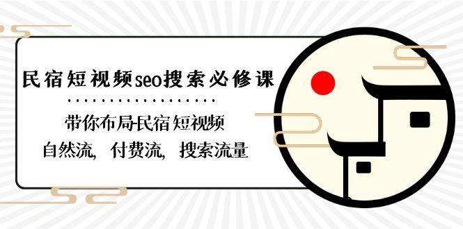 民宿短视频seo搜索必修课:带你布局民宿短视频自然流,付费流,搜索流量-俗人圈网创