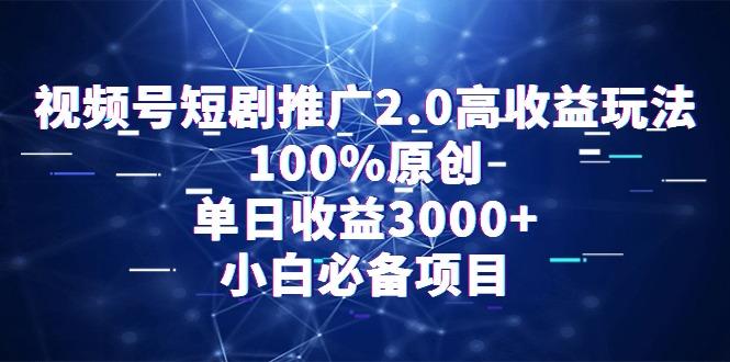 视频号短剧推广2.0高收益玩法，100%原创，单日收益3000+，小白必备项目-俗人圈网创