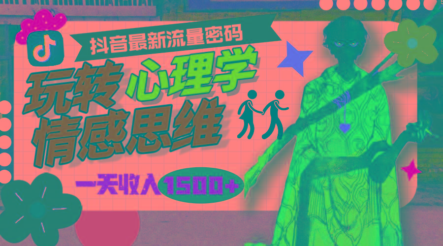 (9981期)一天收入1500+,玩转心理学情感思维,抖音最新流量密码-俗人圈网创