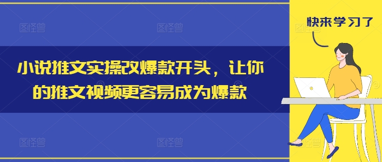 小说推文实操改爆款开头，让你的推文视频更容易成为爆款-俗人圈网创