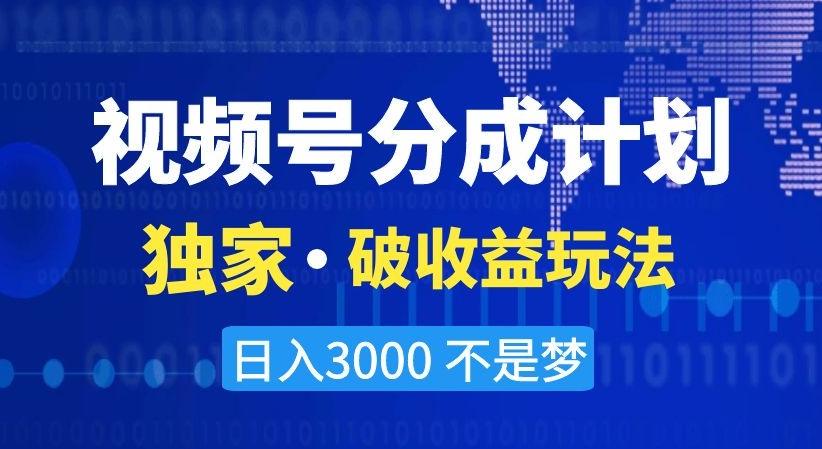 视频号分成计划，独家·破收益玩法，日入3000不是梦【揭秘】-俗人圈网创