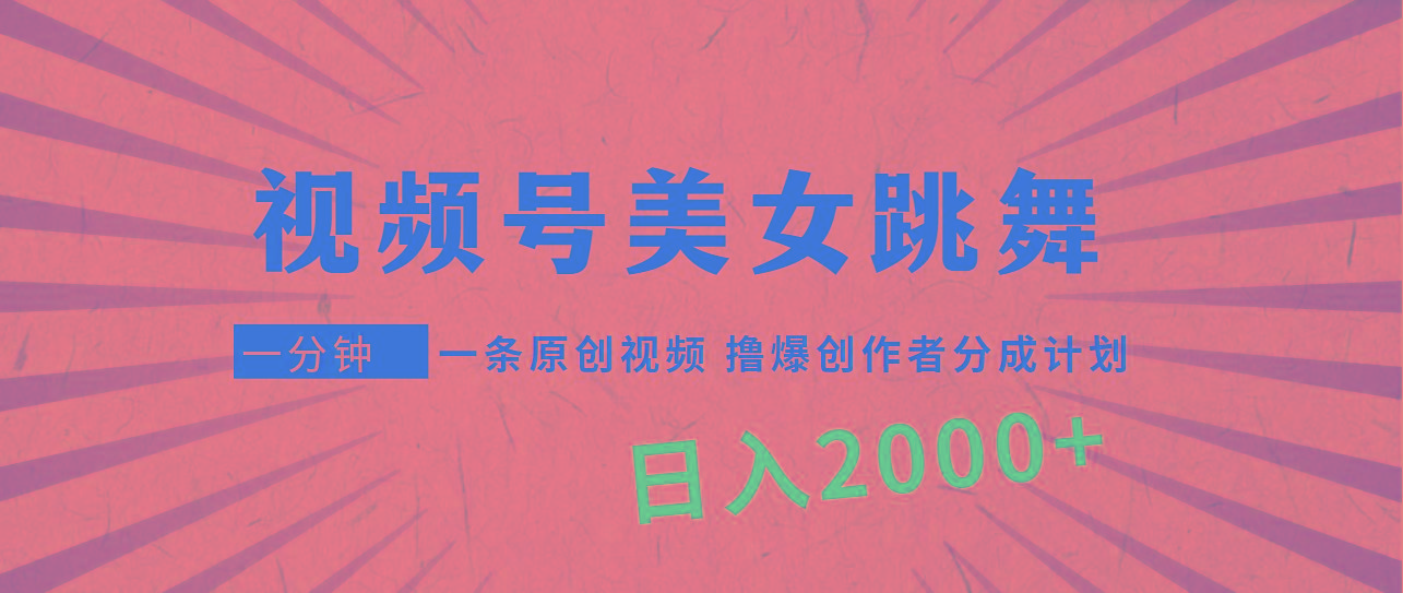 (9272期)视频号，美女跳舞，一分钟一条原创视频，撸爆创作者分成计划，日入2000+-俗人圈网创