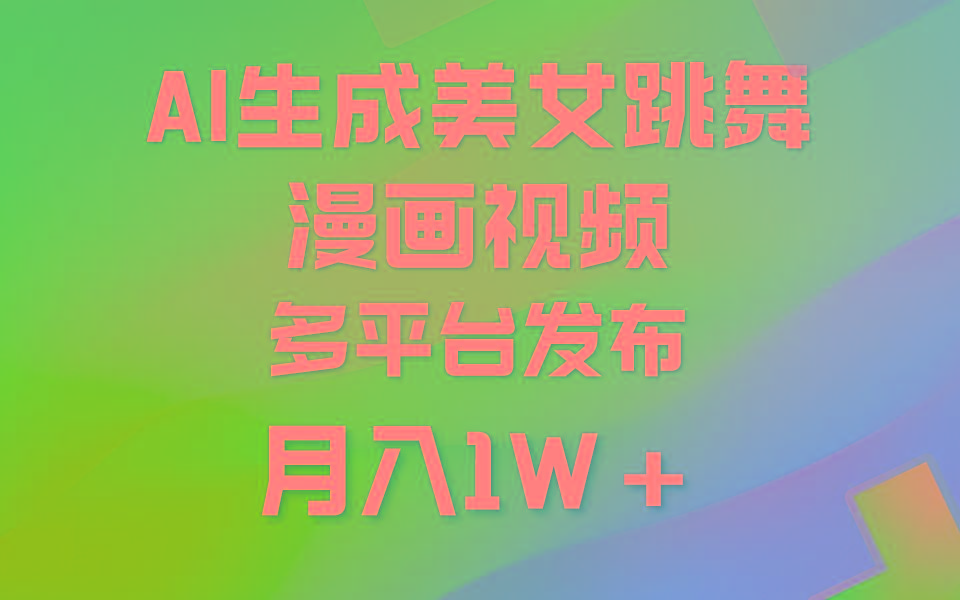 (9789期)利用AI把美女跳舞视频制作漫画，纯原创，不违规。月入1W+-俗人圈网创