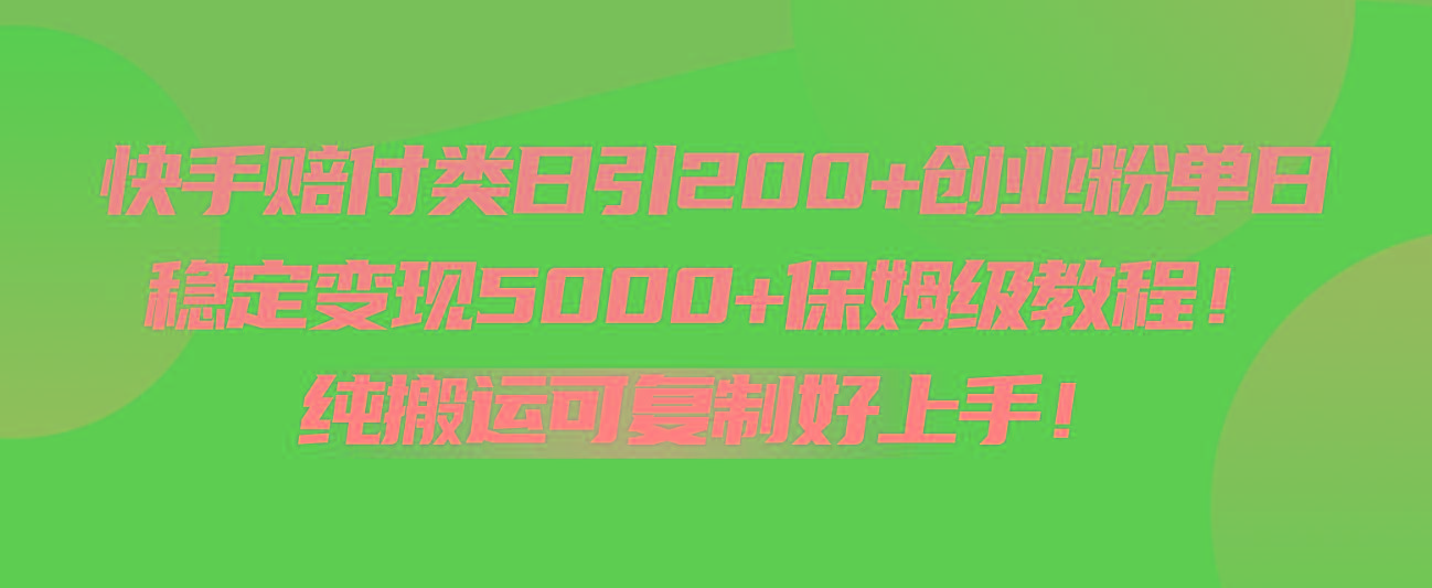 快手赔付类日引200+创业粉，单日稳定变现5000+保姆级教程！纯搬运可复制好上手！-俗人圈网创