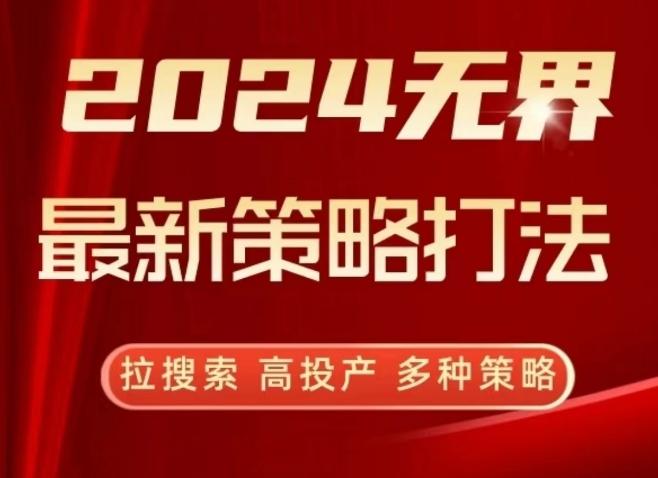 2024无界最新策略打法，拉搜索，高投产，多种策略-俗人圈网创