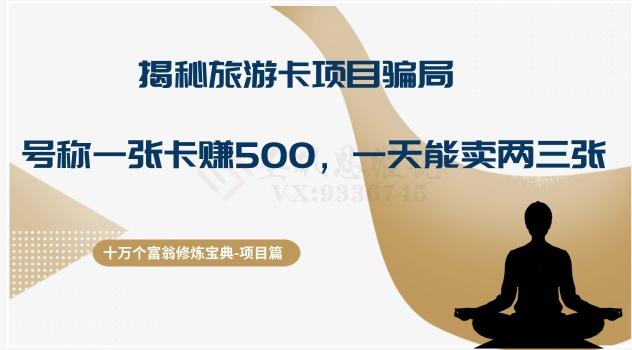十万个富翁修炼宝典之5.揭秘旅游卡项目骗局，号称“一张卡赚500，一天能卖两三张”-俗人圈网创