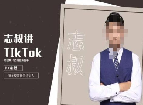 志叔讲tk运营变现课，tiktok跨境电商摸金校尉-俗人圈网创
