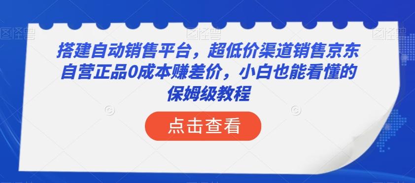搭建自动销售平台,超低价渠道销售京东自营正品0成本赚差价,小白也能看懂的保姆级教程【揭秘】