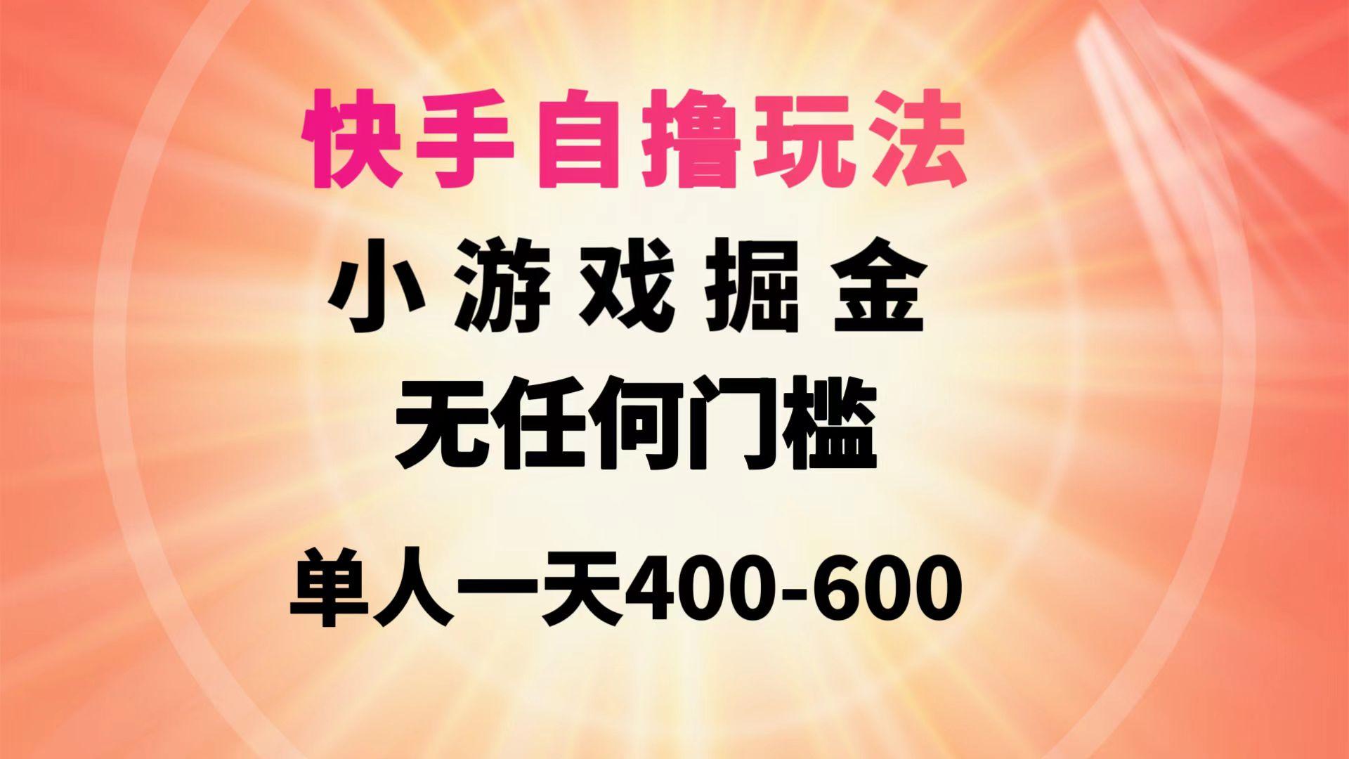 (9712期)快手自撸玩法小游戏掘金无任何门槛单人一天400-600-俗人圈网创