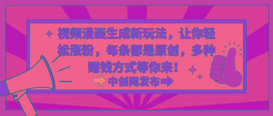 视频漫画生成新玩法,让你轻松涨粉,每条都是原创,多种赚钱方式等你来!-俗人圈网创